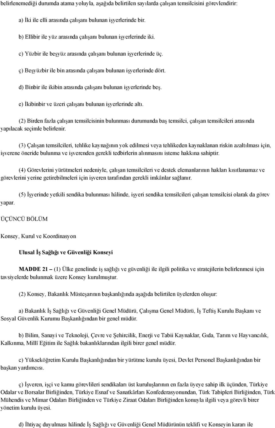 d) Binbir ile ikibin arasında çalışanı bulunan işyerlerinde beş. e) İkibinbir ve üzeri çalışanı bulunan işyerlerinde altı.