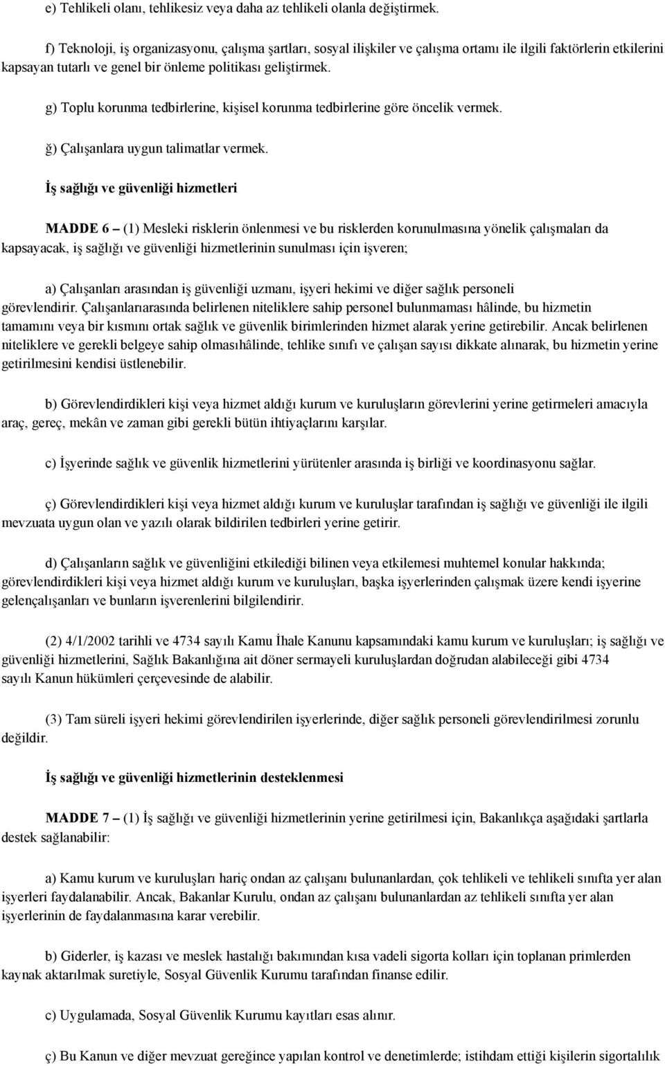 g) Toplu korunma tedbirlerine, kişisel korunma tedbirlerine göre öncelik vermek. ğ) Çalışanlara uygun talimatlar vermek.