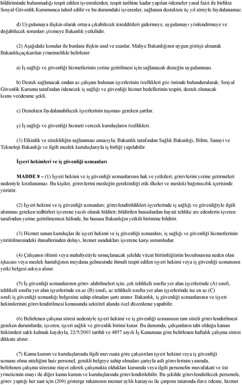 (2) Aşağıdaki konular ile bunlara ilişkin usul ve esaslar, Maliye Bakanlığının uygun görüş ü alınarak Bakanlıkçaçıkarılan yönetmelikle belirlenir: a) İş sağlığı ve güvenliği hizmetlerinin yerine