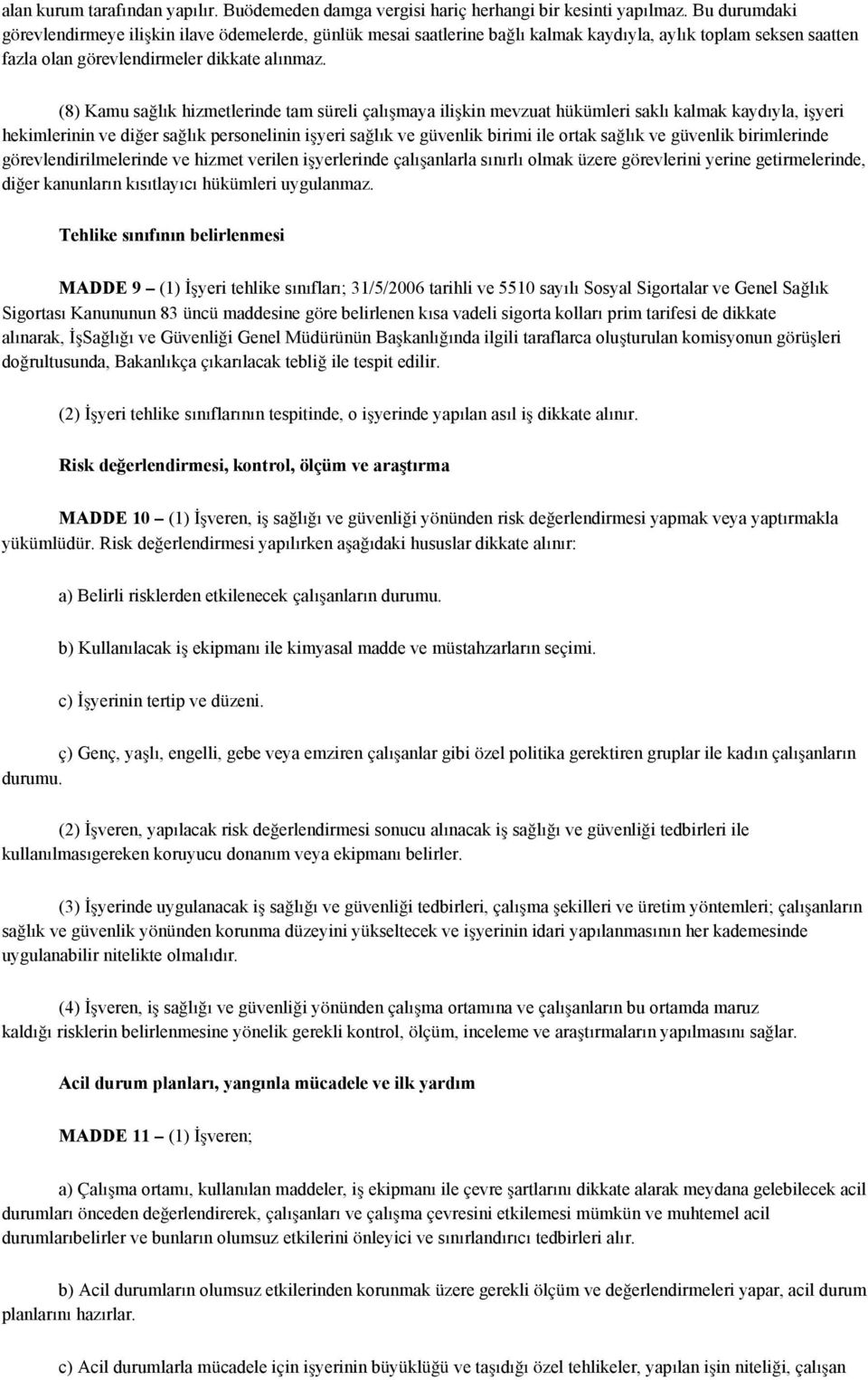 (8) Kamu sağlık hizmetlerinde tam süreli çalışmaya ilişkin mevzuat hükümleri saklı kalmak kaydıyla, işyeri hekimlerinin ve diğer sağlık personelinin işyeri sağlık ve güvenlik birimi ile ortak sağlık