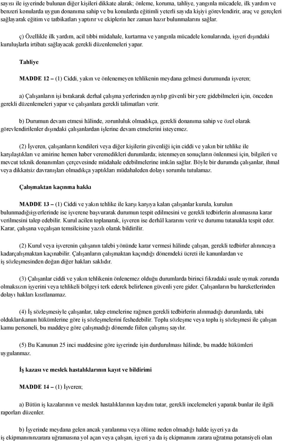 ç) Özellikle ilk yardım, acil tıbbi müdahale, kurtarma ve yangınla mücadele konularında, işyeri dışındaki kuruluşlarla irtibatı sağlayacak gerekli düzenlemeleri yapar.