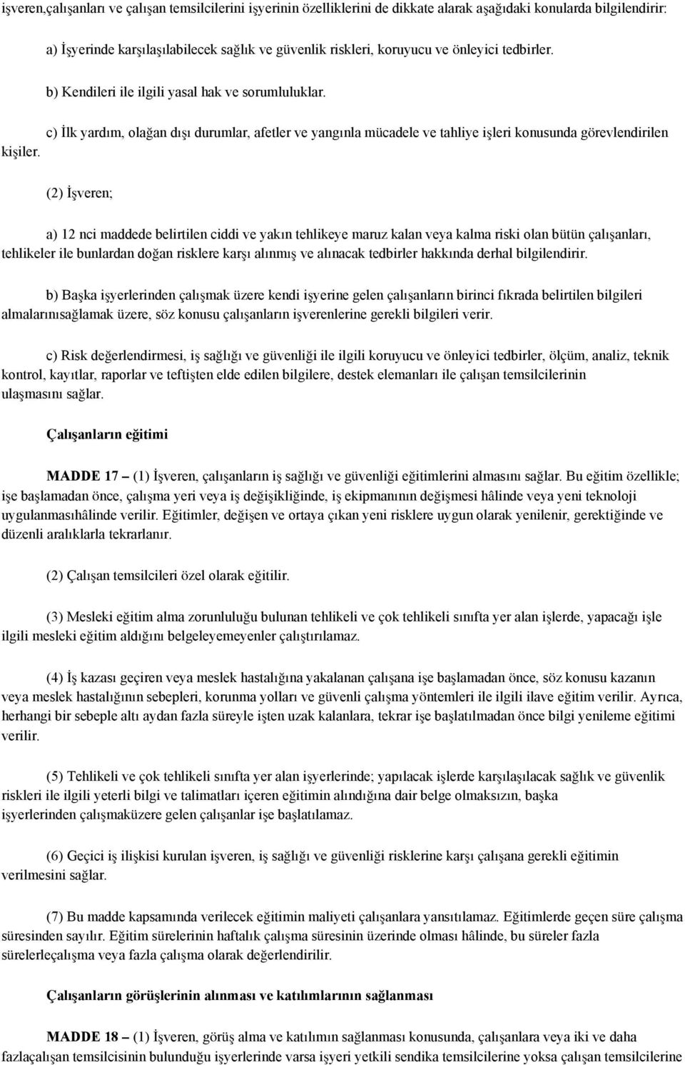 (2) İşveren; a) 12 nci maddede belirtilen ciddi ve yakın tehlikeye maruz kalan veya kalma riski olan bütün çalışanları, tehlikeler ile bunlardan doğan risklere karşı alınmış ve alınacak tedbirler