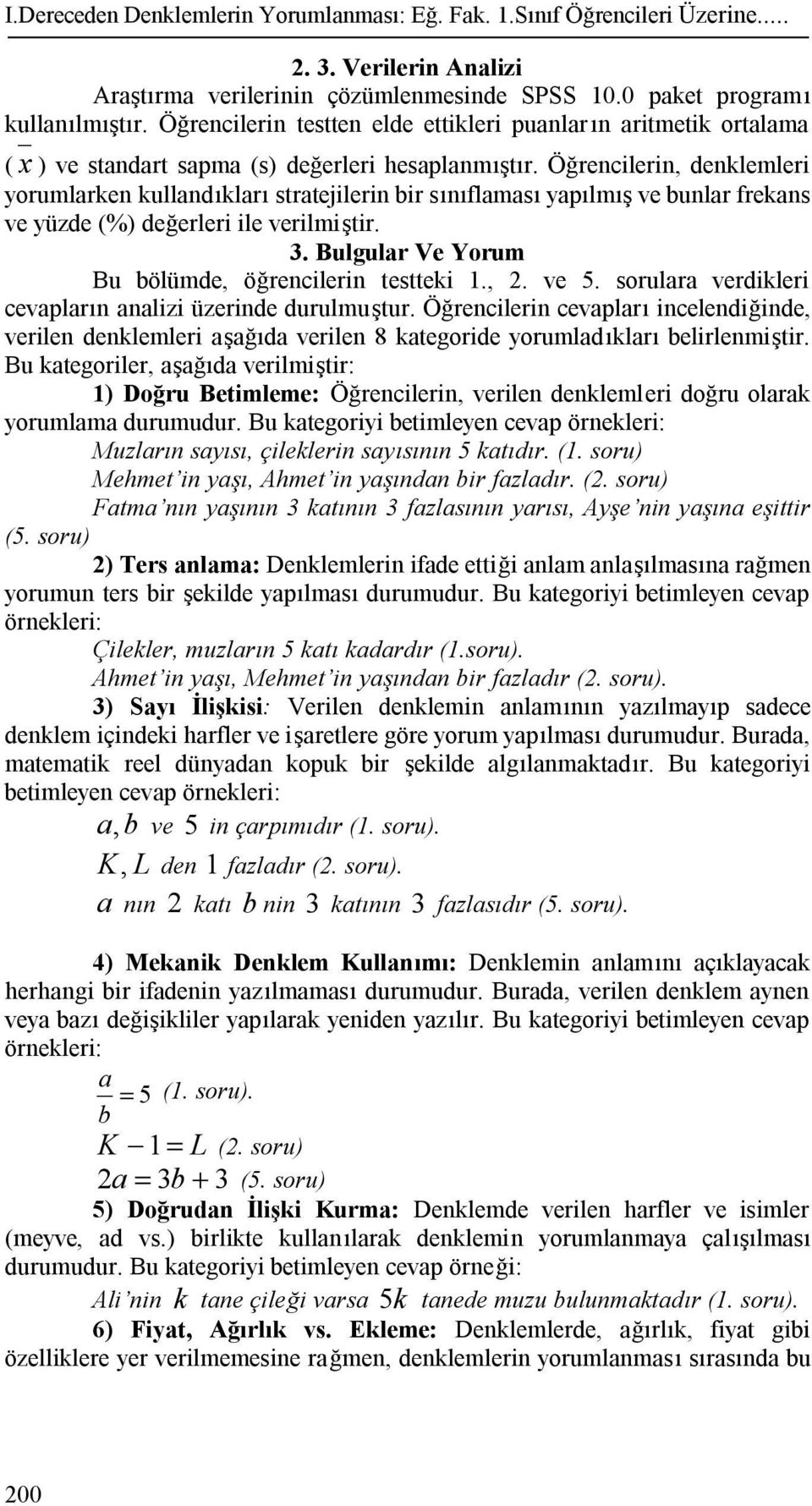 Öğrencilerin, denklemleri yorumlarken kullandıkları stratejilerin bir sınıflaması yapılmış ve bunlar frekans ve yüzde değerleri ile verilmiştir.. Bulgular Ve Yorum Bu bölümde, öğrencilerin testteki.,. ve. sorulara verdikleri cevapların analizi üzerinde durulmuştur.