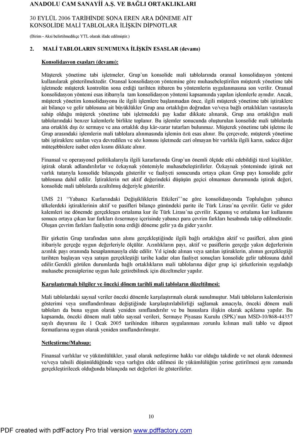 gösterilmektedir. Oransal konsolidasyon yöntemine göre muhasebeleştirilen müşterek yönetime tabi işletmede müşterek kontrolün sona erdiği tarihten itibaren bu yöntemlerin uygulanmasına son verilir.