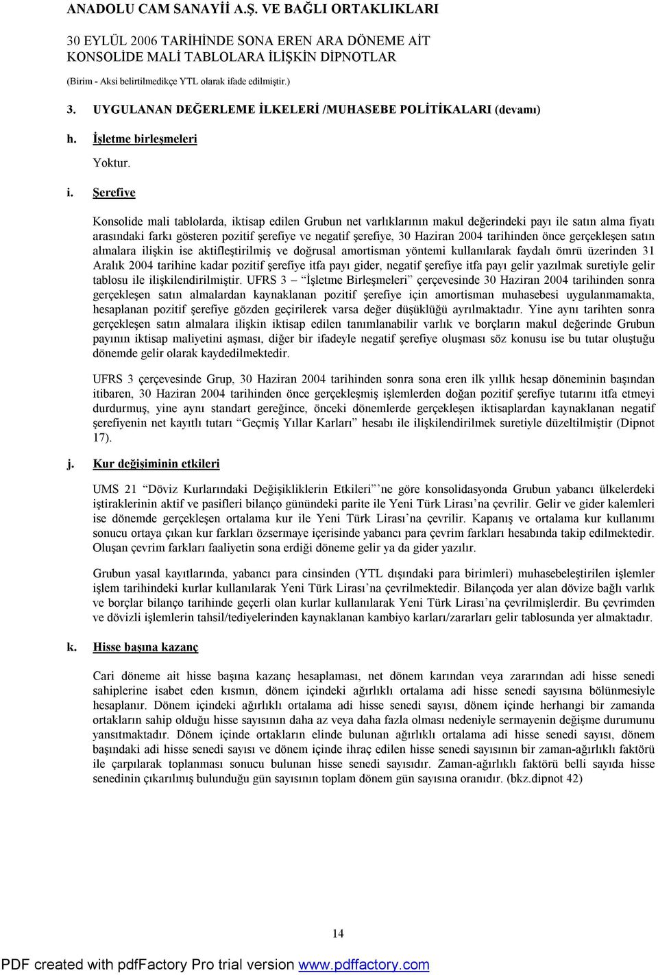 2004 tarihinden önce gerçekleşen satın almalara ilişkin ise aktifleştirilmiş ve doğrusal amortisman yöntemi kullanılarak faydalı ömrü üzerinden 31 Aralık 2004 tarihine kadar pozitif şerefiye itfa