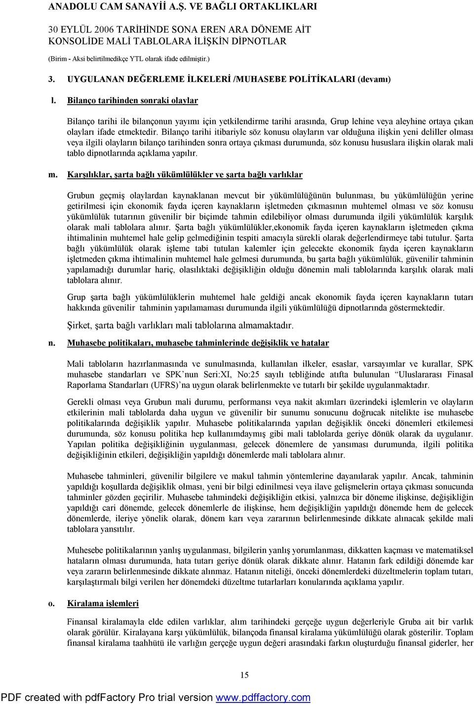 Bilanço tarihi itibariyle söz konusu olayların var olduğuna ilişkin yeni deliller olması veya ilgili olayların bilanço tarihinden sonra ortaya çıkması durumunda, söz konusu hususlara ilişkin olarak