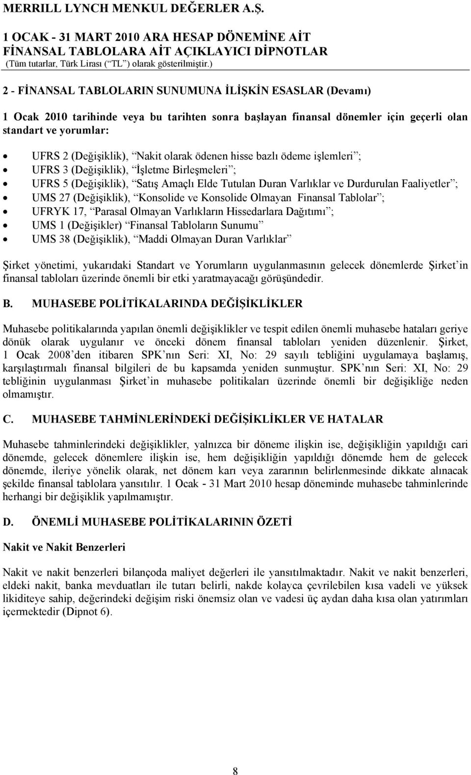 Konsolide ve Konsolide Olmayan Finansal Tablolar ; UFRYK 17, Parasal Olmayan Varlıkların Hissedarlara Dağıtımı ; UMS 1 (Değişikler) Finansal Tabloların Sunumu UMS 38 (Değişiklik), Maddi Olmayan Duran