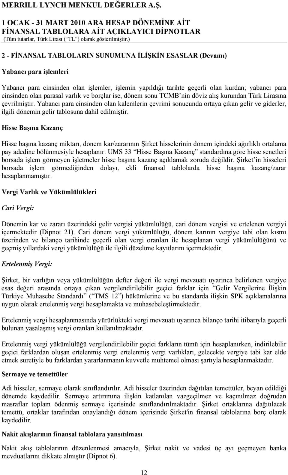 Yabancı para cinsinden olan kalemlerin çevrimi sonucunda ortaya çıkan gelir ve giderler, ilgili dönemin gelir tablosuna dahil edilmiştir.