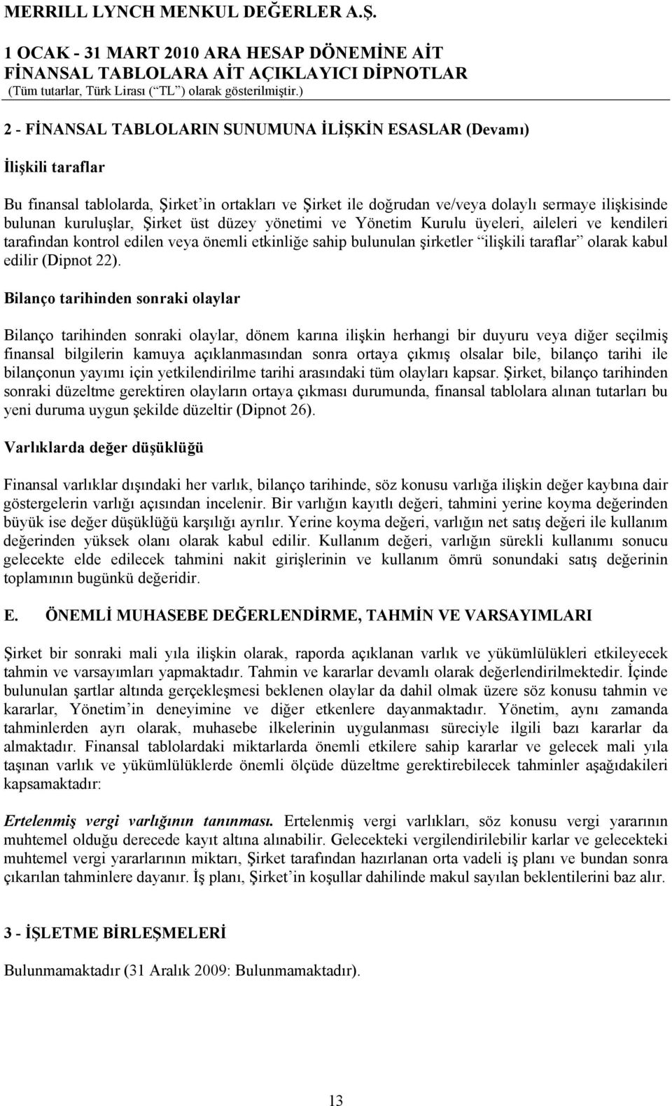 Bilanço tarihinden sonraki olaylar Bilanço tarihinden sonraki olaylar, dönem karına ilişkin herhangi bir duyuru veya diğer seçilmiş finansal bilgilerin kamuya açıklanmasından sonra ortaya çıkmış