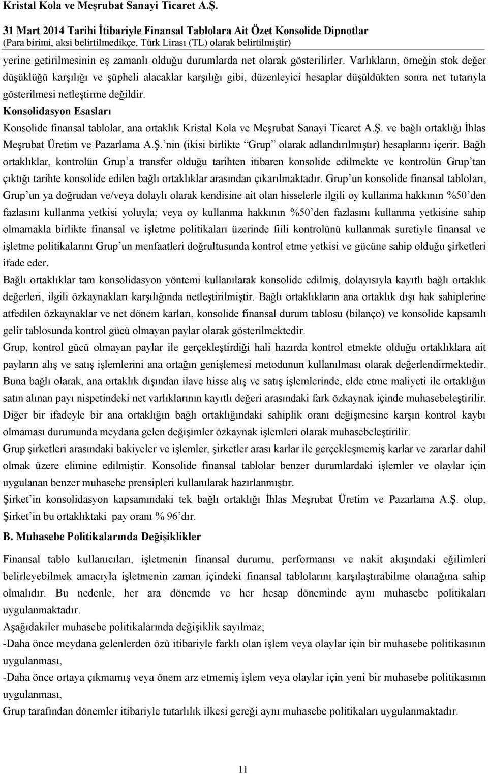 Konsolidasyon Esasları Konsolide finansal tablolar, ana ortaklık Kristal Kola ve Meşrubat Sanayi Ticaret A.Ş. ve bağlı ortaklığı İhlas Meşrubat Üretim ve Pazarlama A.Ş. nin (ikisi birlikte Grup olarak adlandırılmıştır) hesaplarını içerir.