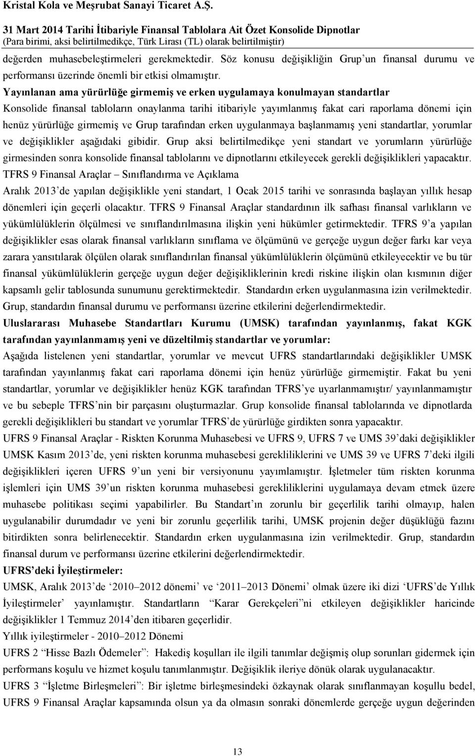 girmemiş ve Grup tarafından erken uygulanmaya başlanmamış yeni standartlar, yorumlar ve değişiklikler aşağıdaki gibidir.