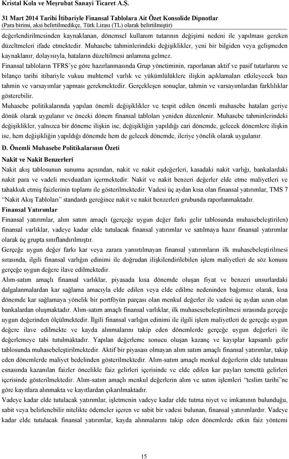 Finansal tabloların TFRS ye göre hazırlanmasında Grup yönetiminin, raporlanan aktif ve pasif tutarlarını ve bilanço tarihi itibariyle vukuu muhtemel varlık ve yükümlülüklere ilişkin açıklamaları