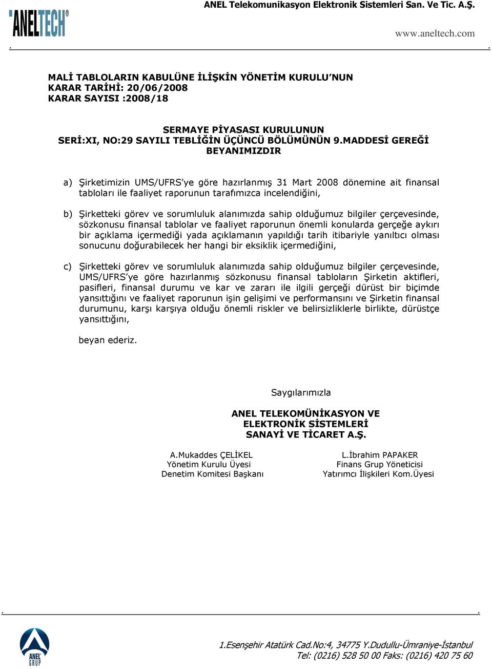 MADDESİ GEREĞİ BEYANIMIZDIR a) Şirketimizin UMS/UFRS ye göre hazırlanmış 31 Mart 2008 dönemine ait finansal tabloları ile faaliyet raporunun tarafımızca incelendiğini, b) Şirketteki görev ve