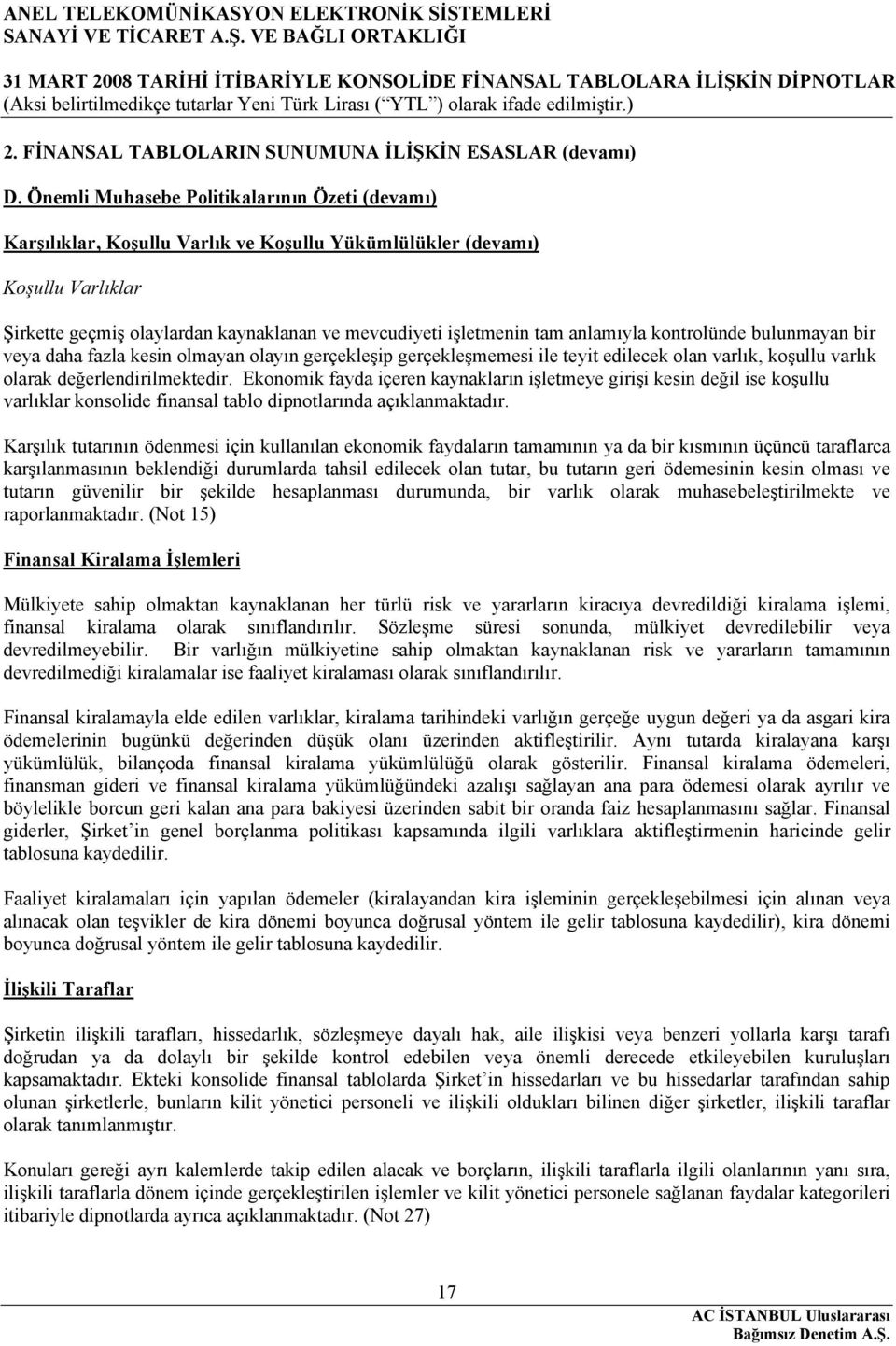 anlamıyla kontrolünde bulunmayan bir veya daha fazla kesin olmayan olayın gerçekleşip gerçekleşmemesi ile teyit edilecek olan varlık, koşullu varlık olarak değerlendirilmektedir.