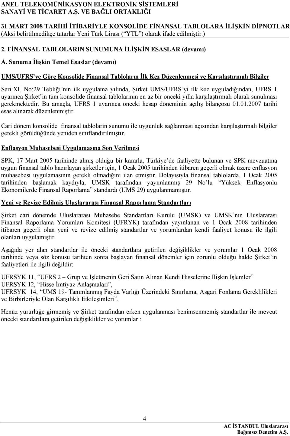 yi ilk kez uyguladığından, UFRS 1 uyarınca Şirket in tüm konsolide finansal tablolarının en az bir önceki yılla karşılaştırmalı olarak sunulması gerekmektedir.