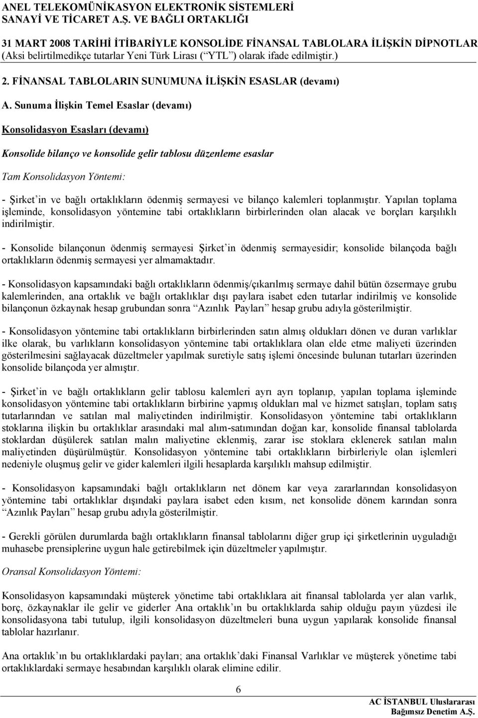 ödenmiş sermayesi ve bilanço kalemleri toplanmıştır. Yapılan toplama işleminde, konsolidasyon yöntemine tabi ortaklıkların birbirlerinden olan alacak ve borçları karşılıklı indirilmiştir.