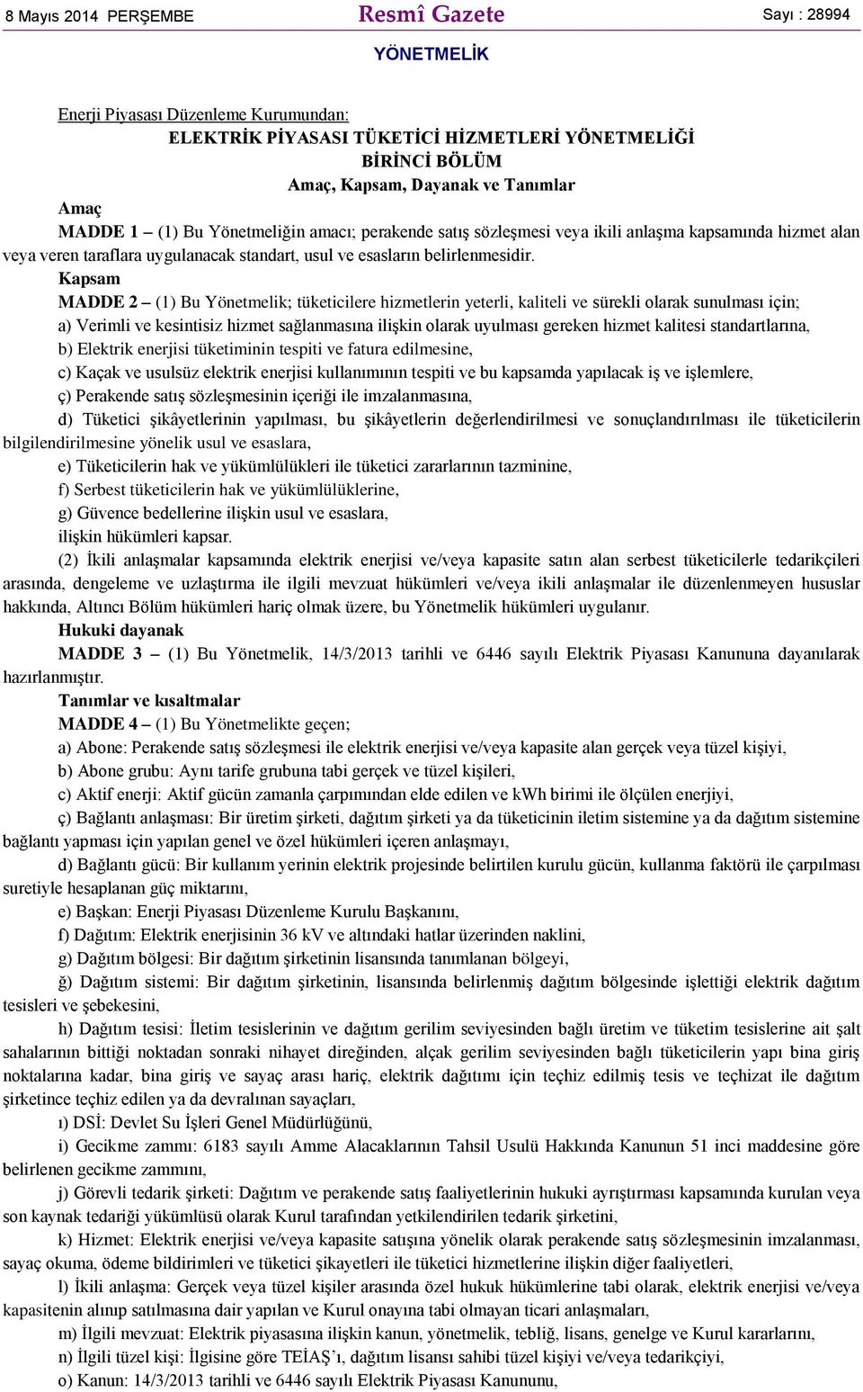 Kapsam MADDE 2 (1) Bu Yönetmelik; tüketicilere hizmetlerin yeterli, kaliteli ve sürekli olarak sunulması için; a) Verimli ve kesintisiz hizmet sağlanmasına ilişkin olarak uyulması gereken hizmet