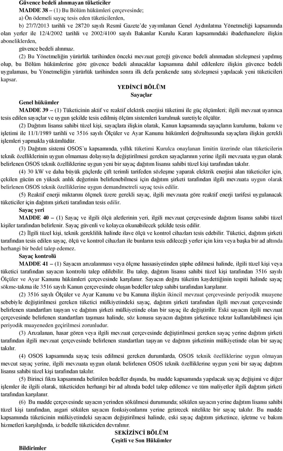 (2) Bu Yönetmeliğin yürürlük tarihinden önceki mevzuat gereği güvence bedeli alınmadan sözleşmesi yapılmış olup, bu Bölüm hükümlerine göre güvence bedeli alınacaklar kapsamına dahil edilenlere