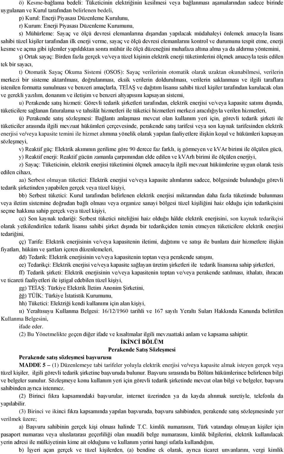 sayaç ve ölçü devresi elemanlarını kontrol ve durumunu tespit etme, enerji kesme ve açma gibi işlemler yapıldıktan sonra mühür ile ölçü düzeneğini muhafaza altına alma ya da aldırma yöntemini, ş)