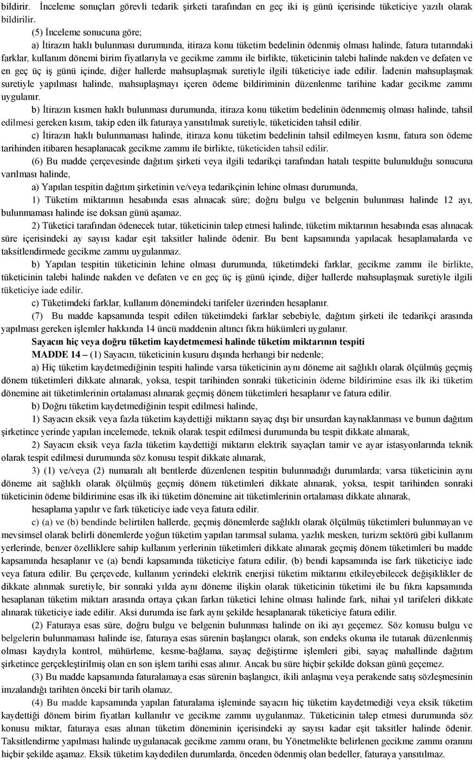 zammı ile birlikte, tüketicinin talebi halinde nakden ve defaten ve en geç üç iş günü içinde, diğer hallerde mahsuplaşmak suretiyle ilgili tüketiciye iade edilir.