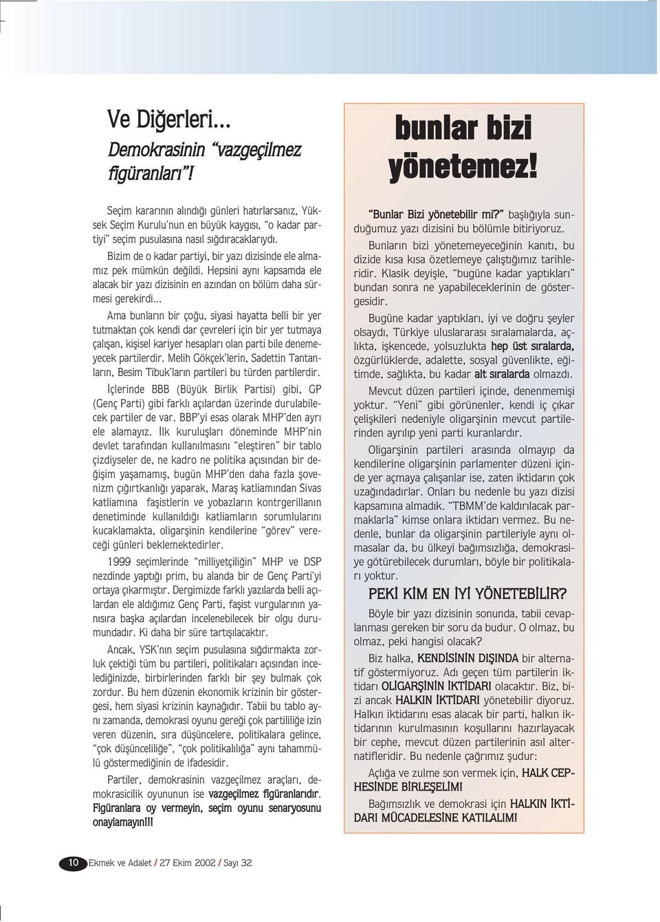 .. Ama bunlar n bir ço u, siyasi hayatta belli bir yer tutmaktan çok kendi dar çevreleri için bir yer tutmaya çal flan, kiflisel kariyer hesaplar olan parti bile denemeyecek partilerdir.