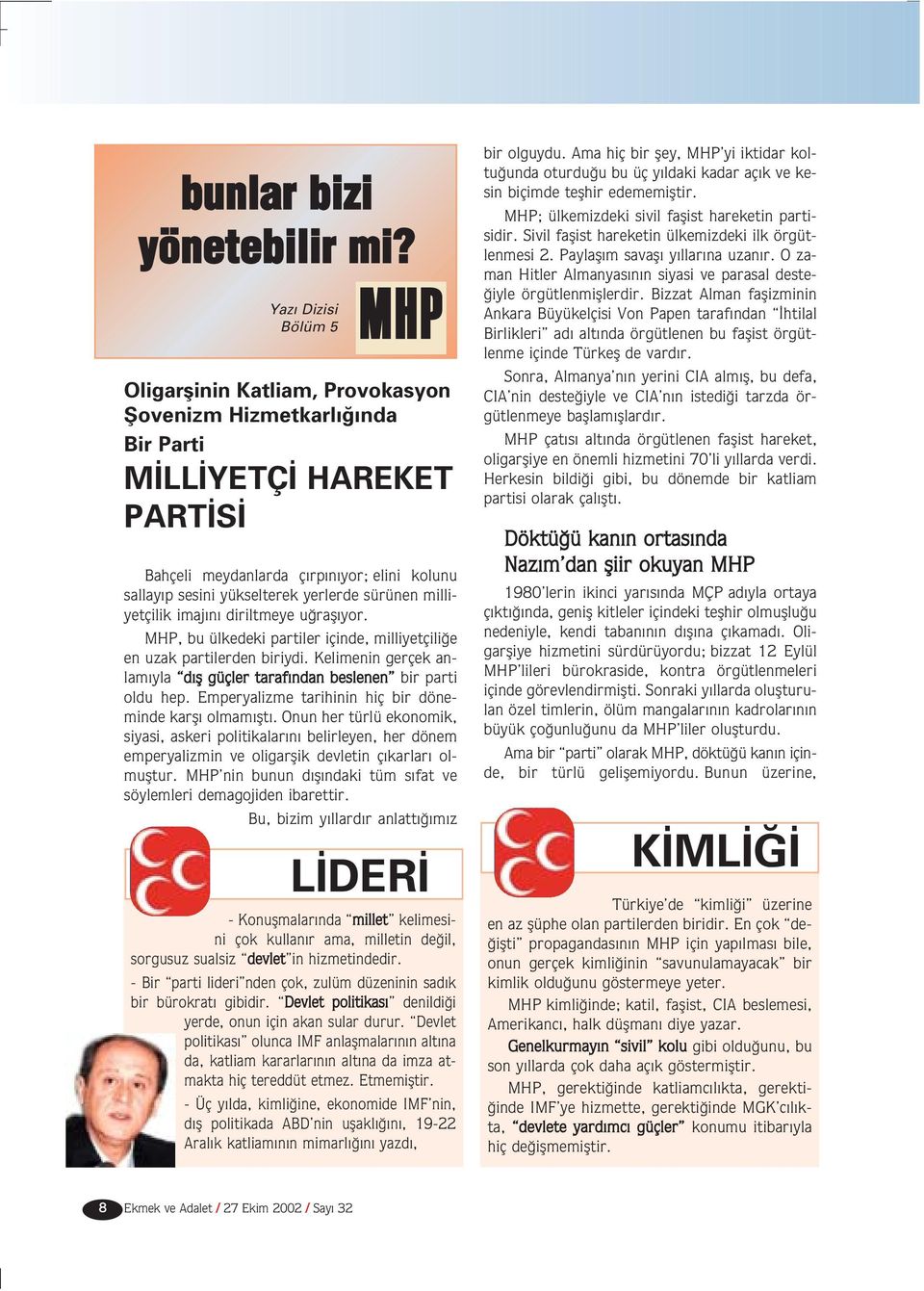 sürünen milliyetçilik imaj n diriltmeye u rafl yor. MHP, bu ülkedeki partiler içinde, milliyetçili e en uzak partilerden biriydi.