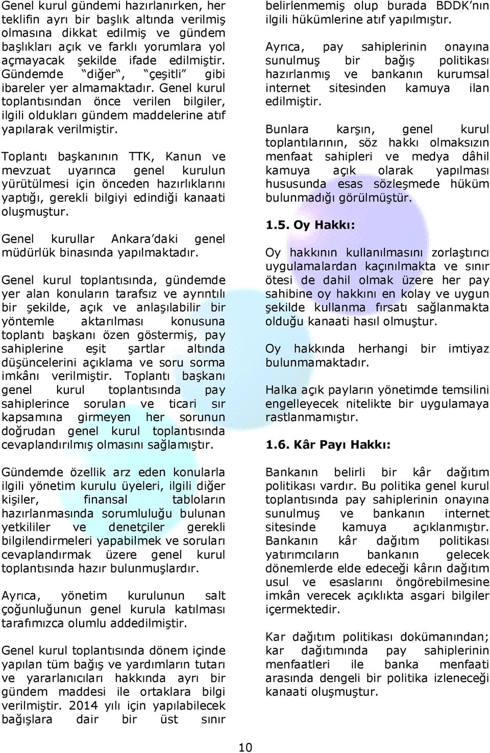 Toplantı başkanının TTK, Kanun ve mevzuat uyarınca genel kurulun yürütülmesi için önceden hazırlıklarını yaptığı, gerekli bilgiyi edindiği kanaati oluşmuştur.