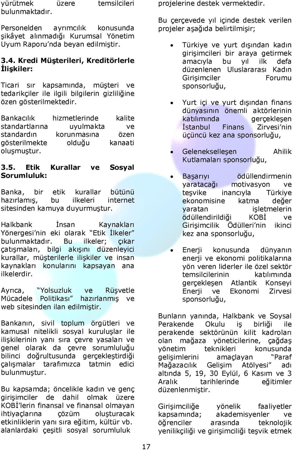 Bankacılık hizmetlerinde kalite standartlarına uyulmakta ve standardın korunmasına özen gösterilmekte olduğu kanaati oluşmuştur. 3.5.