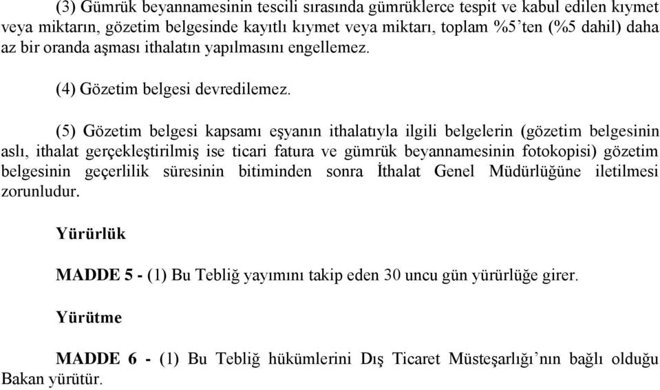 (5) Gözetim belgesi kapsamı eşyanın ithalatıyla ilgili belgelerin (gözetim belgesinin aslı, ithalat gerçekleştirilmiş ise ticari fatura ve gümrük beyannamesinin fotokopisi) gözetim