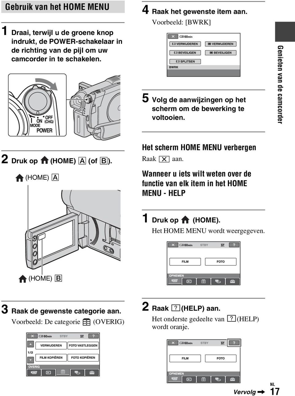 Genieten van de camcorder 2 Druk op (HOME) A (of B). (HOME) A Het scherm HOME MENU verbergen Raak aan.