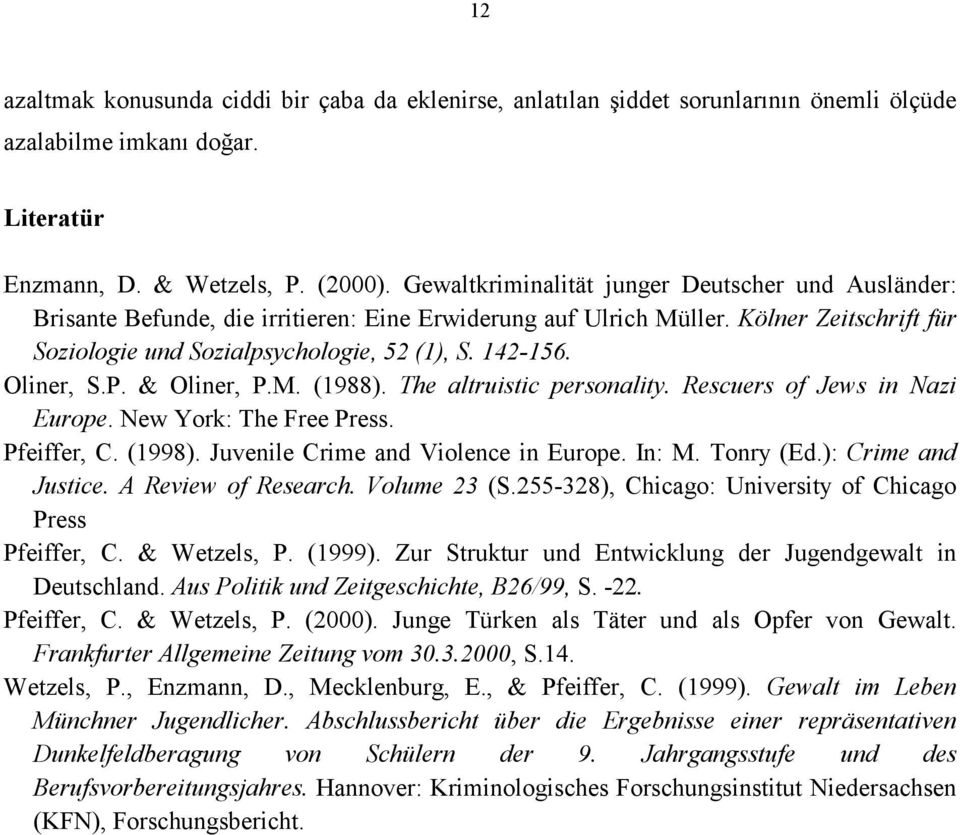 Oliner, S.P. & Oliner, P.M. (1988). The altruistic personality. Rescuers of Jews in Nazi Europe. New York: The Free Press. Pfeiffer, C. (1998). Juvenile Crime and Violence in Europe. In: M. Tonry (Ed.