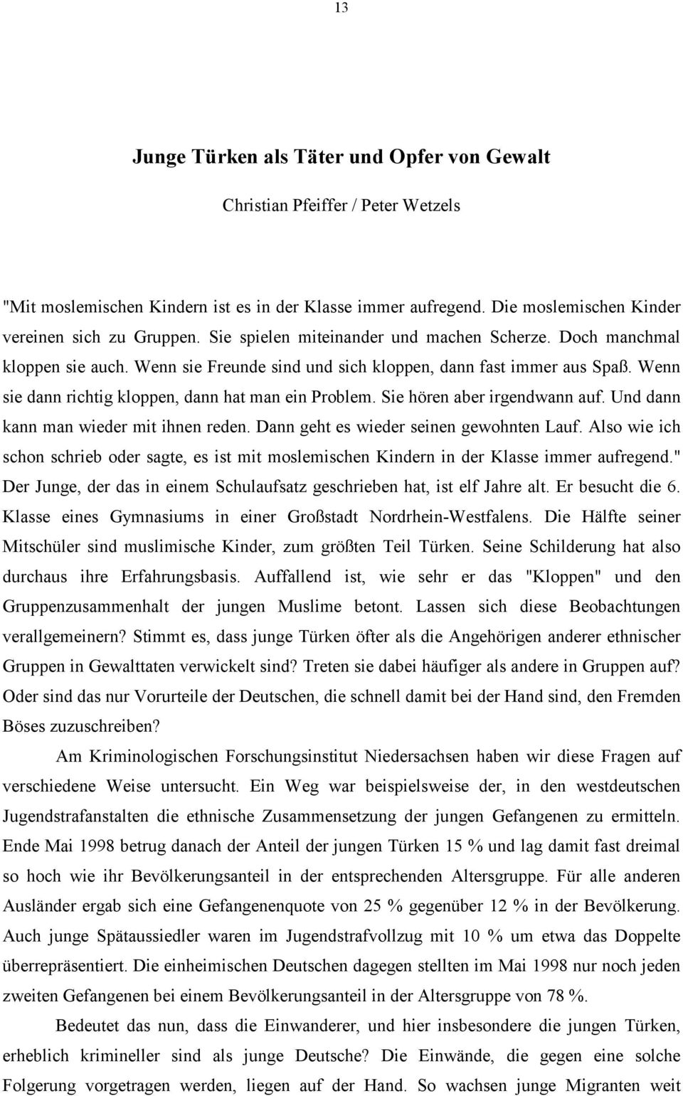 Sie hören aber irgendwann auf. Und dann kann man wieder mit ihnen reden. Dann geht es wieder seinen gewohnten Lauf.