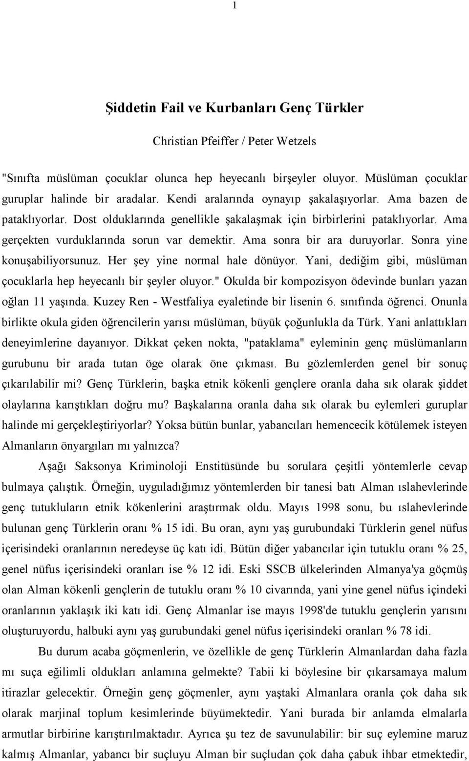 Ama sonra bir ara duruyorlar. Sonra yine konuşabiliyorsunuz. Her şey yine normal hale dönüyor. Yani, dediğim gibi, müslüman çocuklarla hep heyecanlı bir şeyler oluyor.