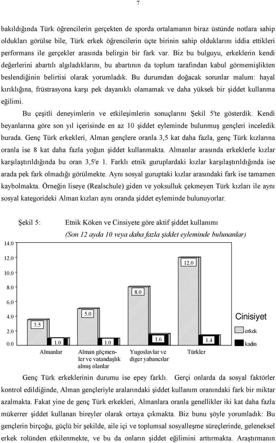 Biz bu bulguyu, erkeklerin kendi değerlerini abartılı algıladıklarını, bu abartının da toplum tarafından kabul görmemişlikten beslendiğinin belirtisi olarak yorumladık.