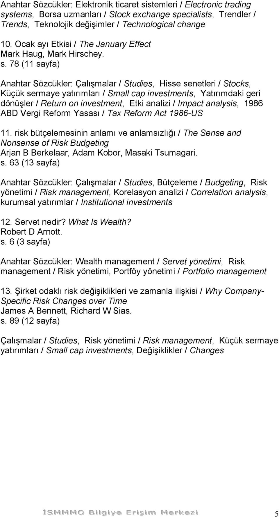 78 (11 sayfa) Anahtar Sözcükler: Çalışmalar / Studies, Hisse senetleri / Stocks, Küçük sermaye yatırımları / Small cap investments, Yatırımdaki geri dönüşler / Return on investment, Etki analizi /