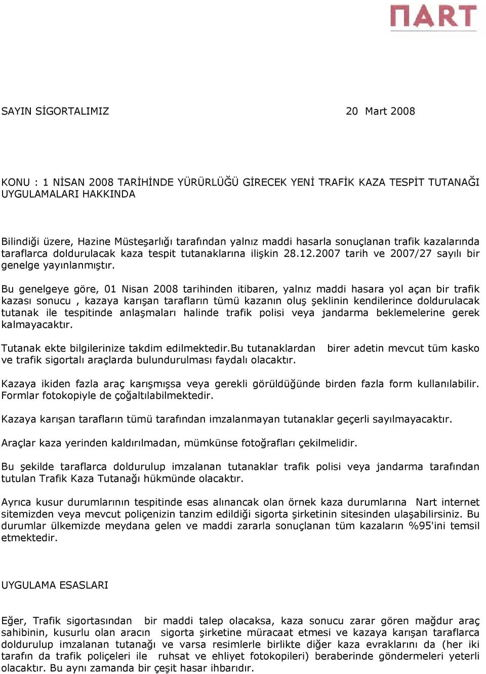 Bu genelgeye göre, 01 Nisan 2008 tarihinden itibaren, yalnız maddi hasara yol açan bir trafik kazası sonucu, kazaya karışan tarafların tümü kazanın oluş şeklinin kendilerince doldurulacak tutanak ile