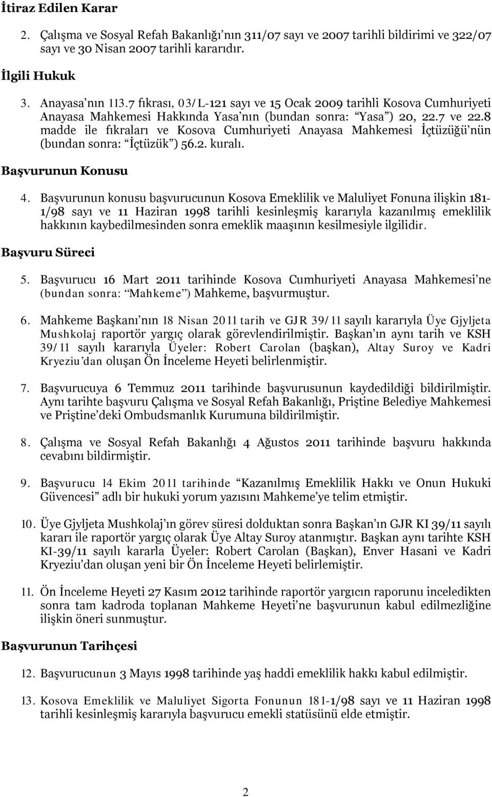 8 madde ile fıkraları ve Kosova Cumhuriyeti Anayasa Mahkemesi İçtüzüğü nün (bundan sonra: İçtüzük ) 56.2. kuralı. Başvurunun Konusu 4.