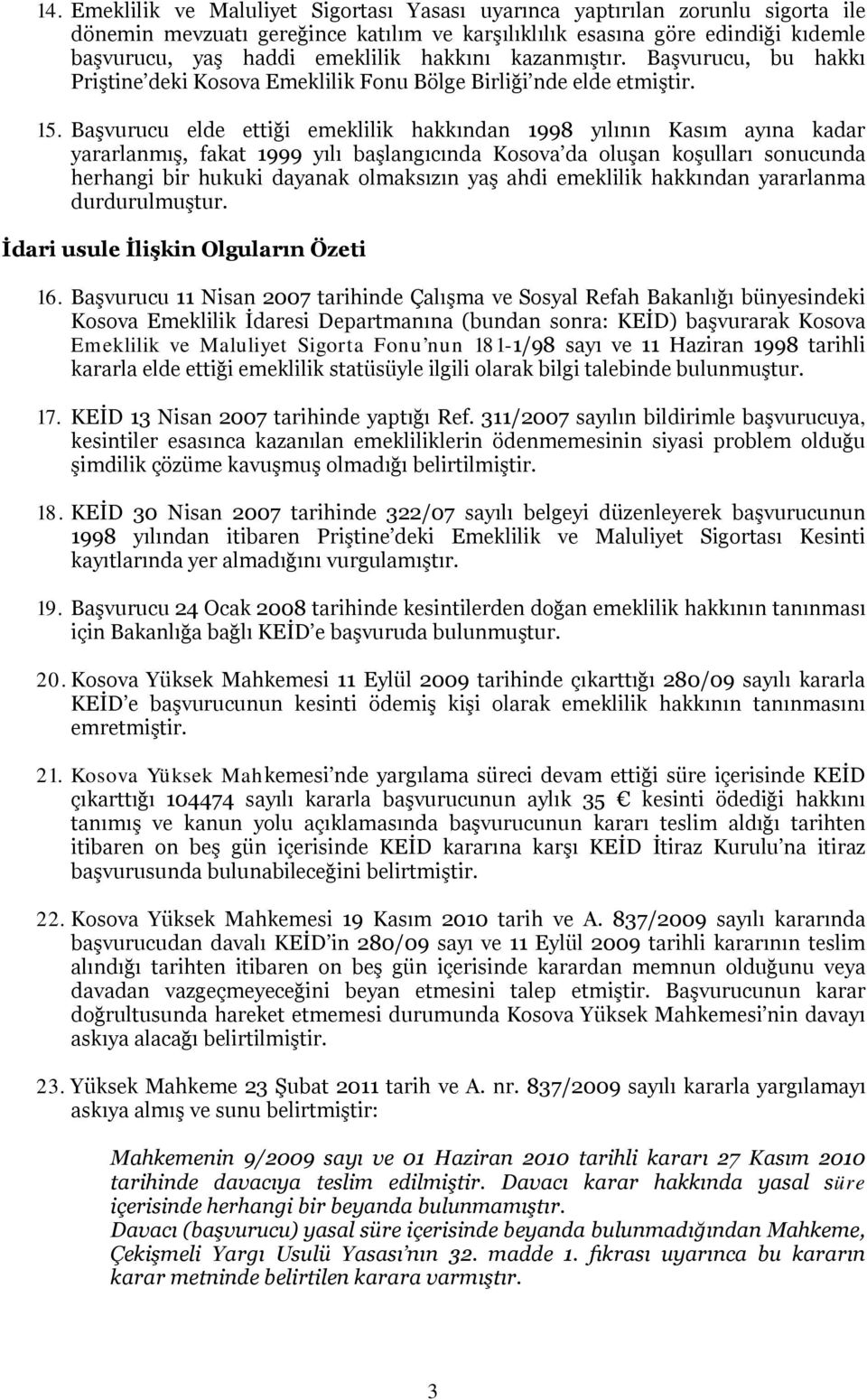 Başvurucu elde ettiği emeklilik hakkından 1998 yılının Kasım ayına kadar yararlanmış, fakat 1999 yılı başlangıcında Kosova da oluşan koşulları sonucunda herhangi bir hukuki dayanak olmaksızın yaş