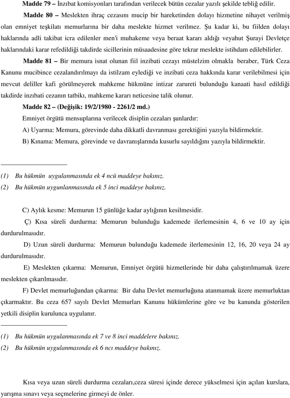 Şu kadar ki, bu fiilden dolayı haklarında adli takibat icra edilenler men'i muhakeme veya beraat kararı aldığı veyahut Şurayi Devletçe haklarındaki karar refedildiği takdirde sicillerinin müsaadesine