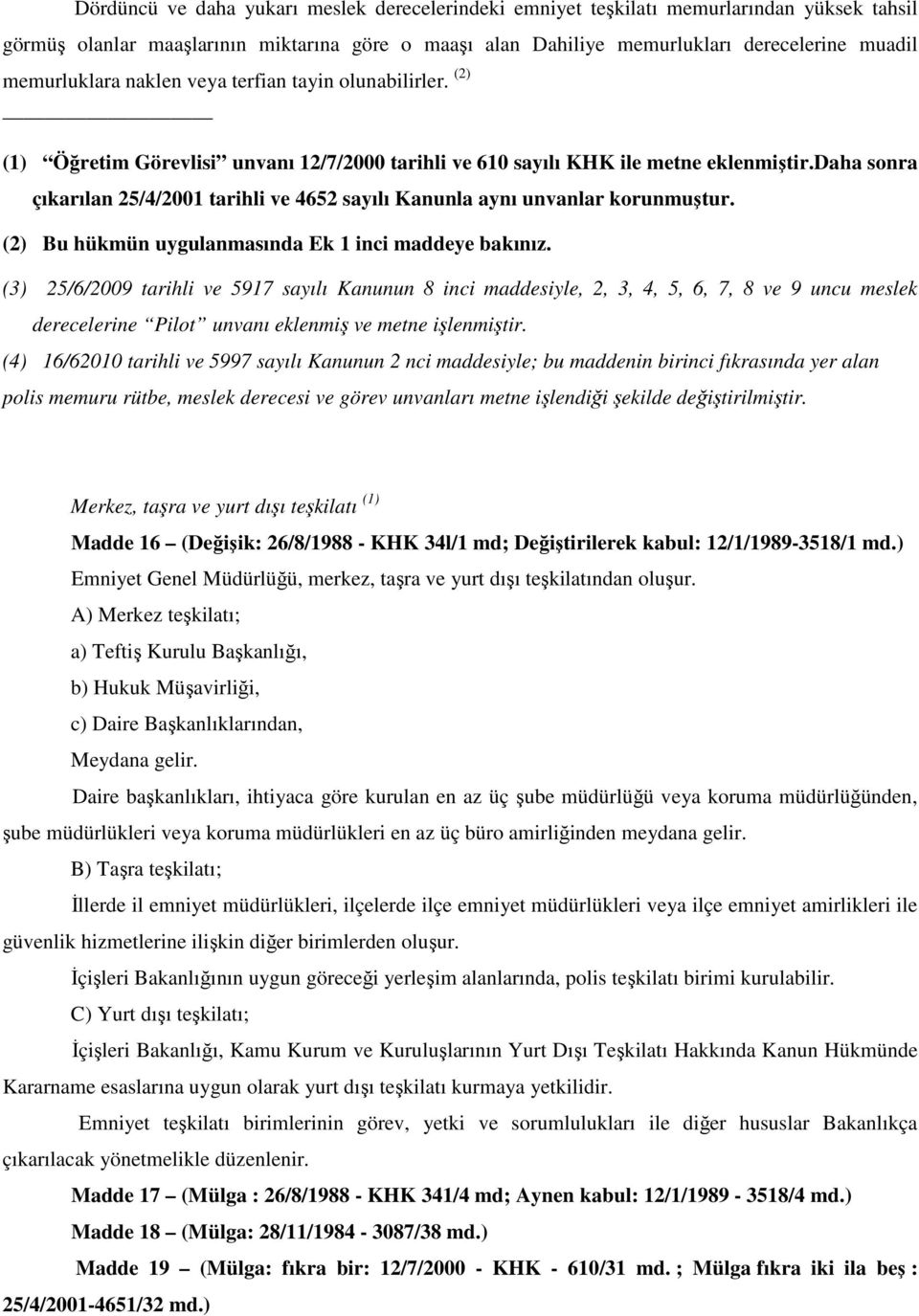 daha sonra çıkarılan 25/4/2001 tarihli ve 4652 sayılı Kanunla aynı unvanlar korunmuştur. (2) Bu hükmün uygulanmasında Ek 1 inci maddeye bakınız.