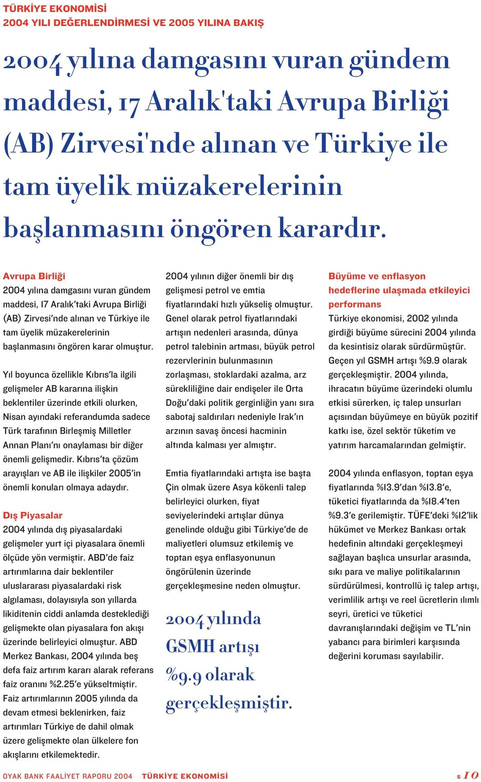 Avrupa Birli i 2004 y l na damgas n vuran gündem maddesi, 17 Aral k'taki Avrupa Birli i (AB) Zirvesi'nde al nan ve Türkiye ile tam üyelik müzakerelerinin bafllanmas n öngören karar olmufltur.