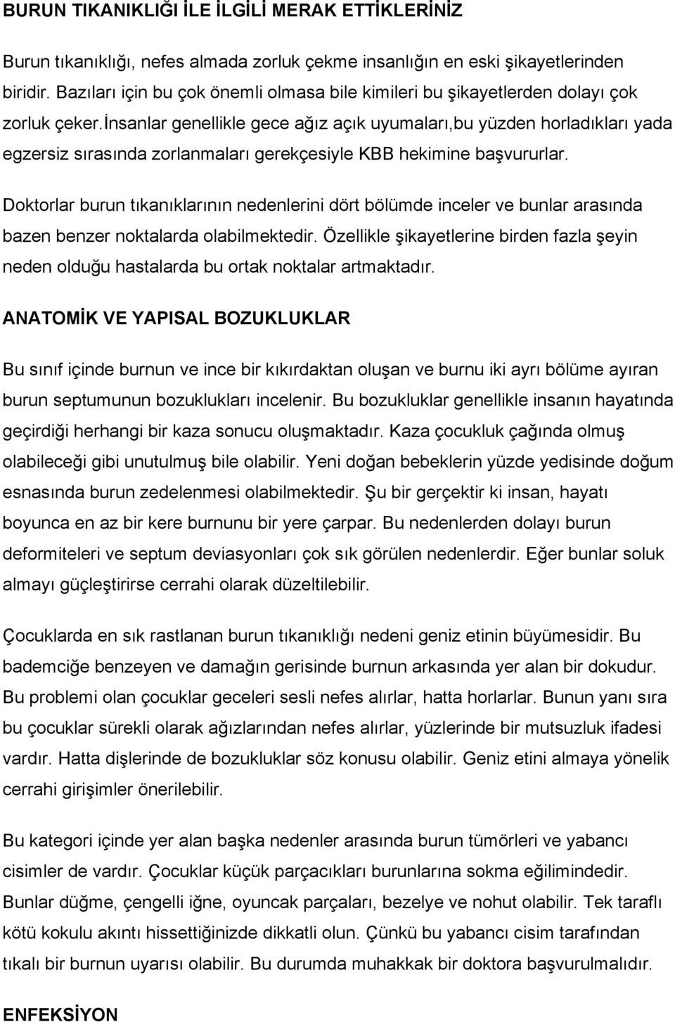 insanlar genellikle gece ağız açık uyumaları,bu yüzden horladıkları yada egzersiz sırasında zorlanmaları gerekçesiyle KBB hekimine başvururlar.