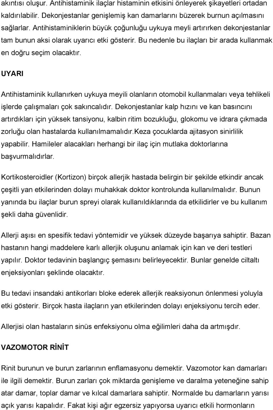 UYARI Antihistaminik kullanırken uykuya meyili olanların otomobil kullanmaları veya tehlikeli işlerde çalışmaları çok sakıncalıdır.