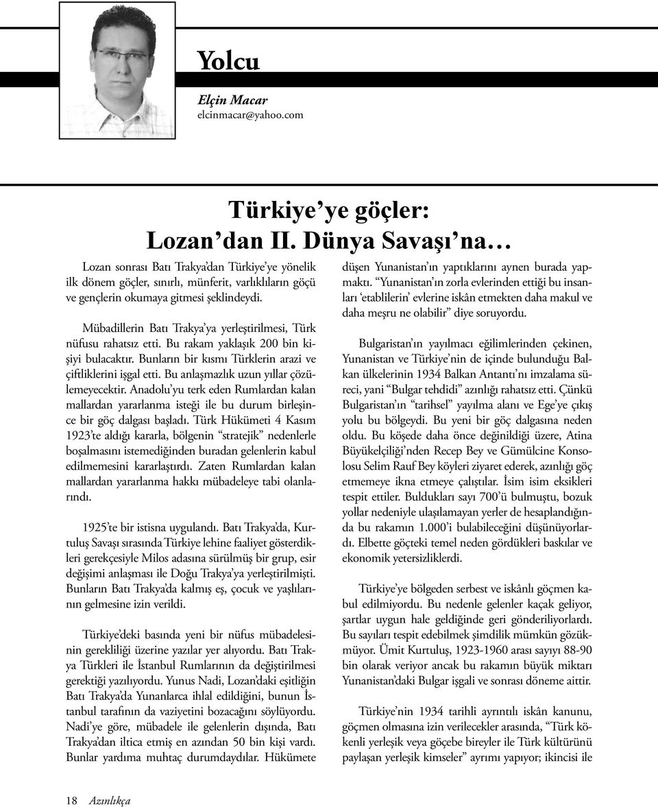 Mübadillerin Batı Trakya ya yerleştirilmesi, Türk nüfusu rahatsız etti. Bu rakam yaklaşık 200 bin kişiyi bulacaktır. Bunların bir kısmı Türklerin arazi ve çiftliklerini işgal etti.