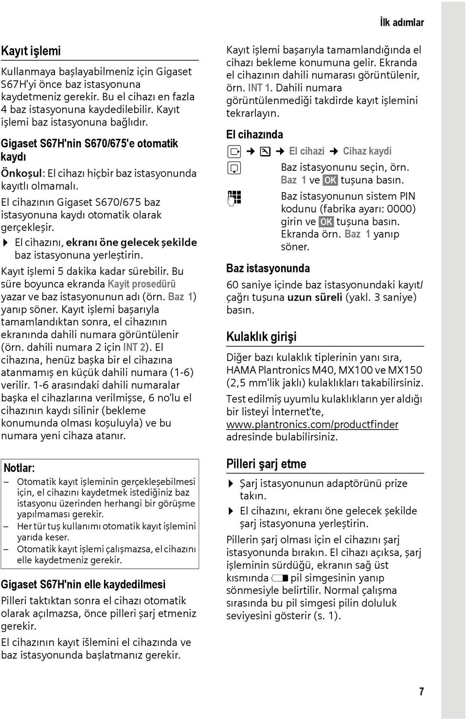 El cihazının Gigaset S670/675 baz istasyonuna kaydı otomatik olarak gerçekleşir. El cihazını, ekranı öne gelecek şekilde baz istasyonuna yerleştirin. Kayıt işlemi 5 dakika kadar sürebilir.