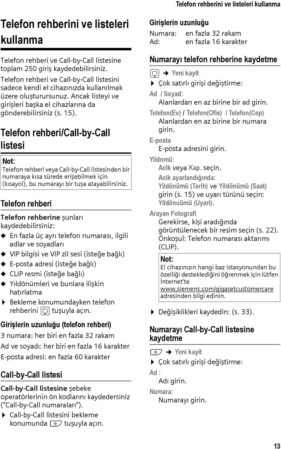 Telefon rehberi/call-by-call listesi Not: Telefon rehberi veya Call-by-Call listesinden bir numaraya kısa sürede erişebilmek için (kısayol), bu numarayı bir tuşa atayabilirsiniz.