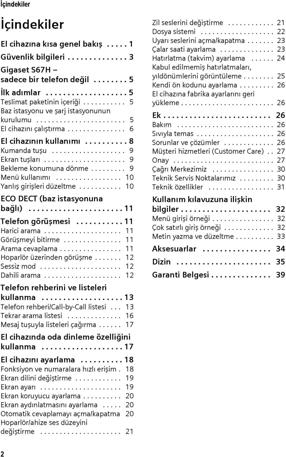 .................... 9 Bekleme konumuna dönme......... 9 Menü kullanımı................. 10 Yanlış girişleri düzeltme........... 10 ECO DECT (baz istasyonuna bağlı)...................... 11 Telefon görüşmesi.