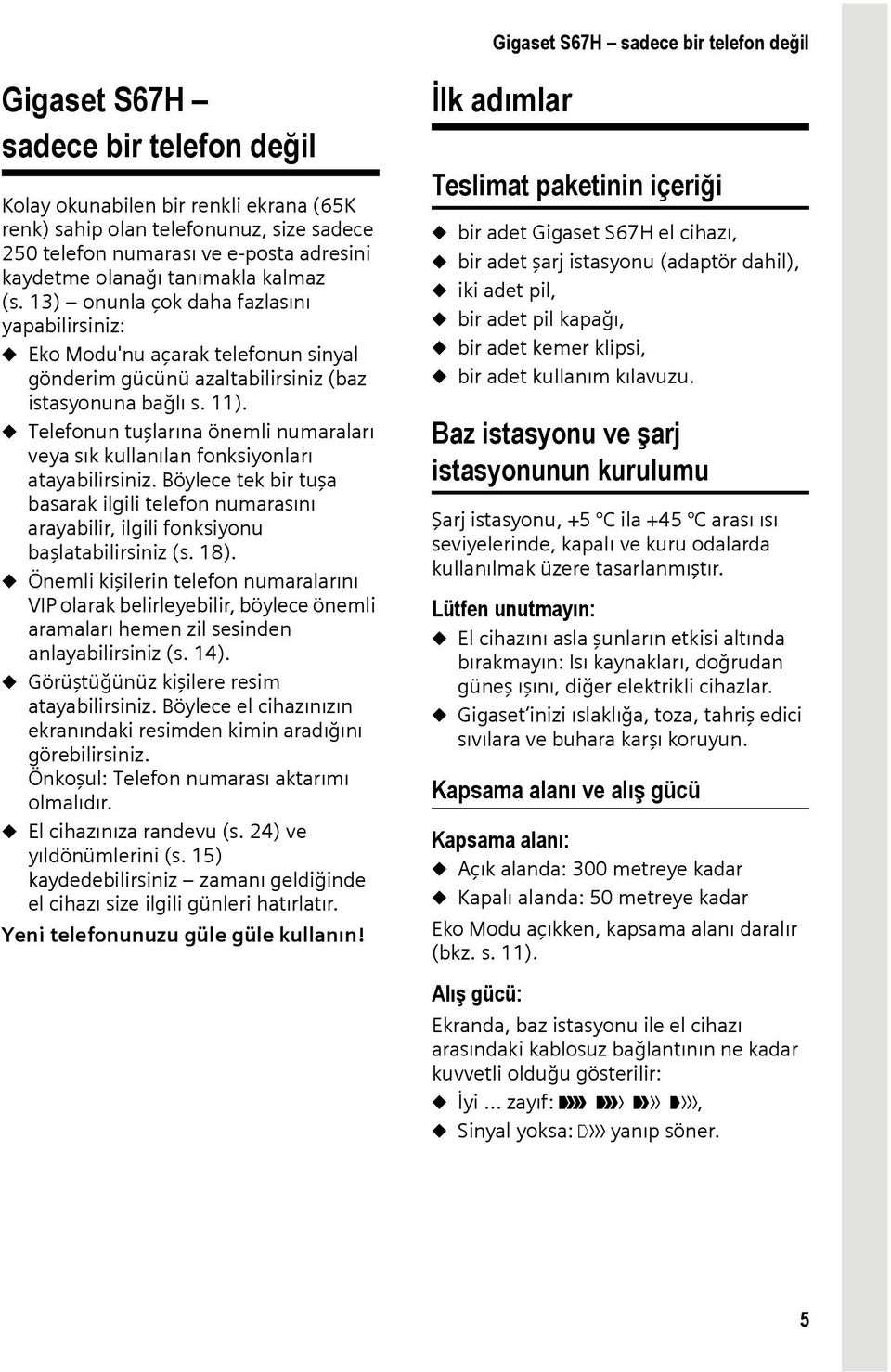 u Telefonun tuşlarına önemli numaraları veya sık kullanılan fonksiyonları atayabilirsiniz. Böylece tek bir tuşa basarak ilgili telefon numarasını arayabilir, ilgili fonksiyonu başlatabilirsiniz (s.