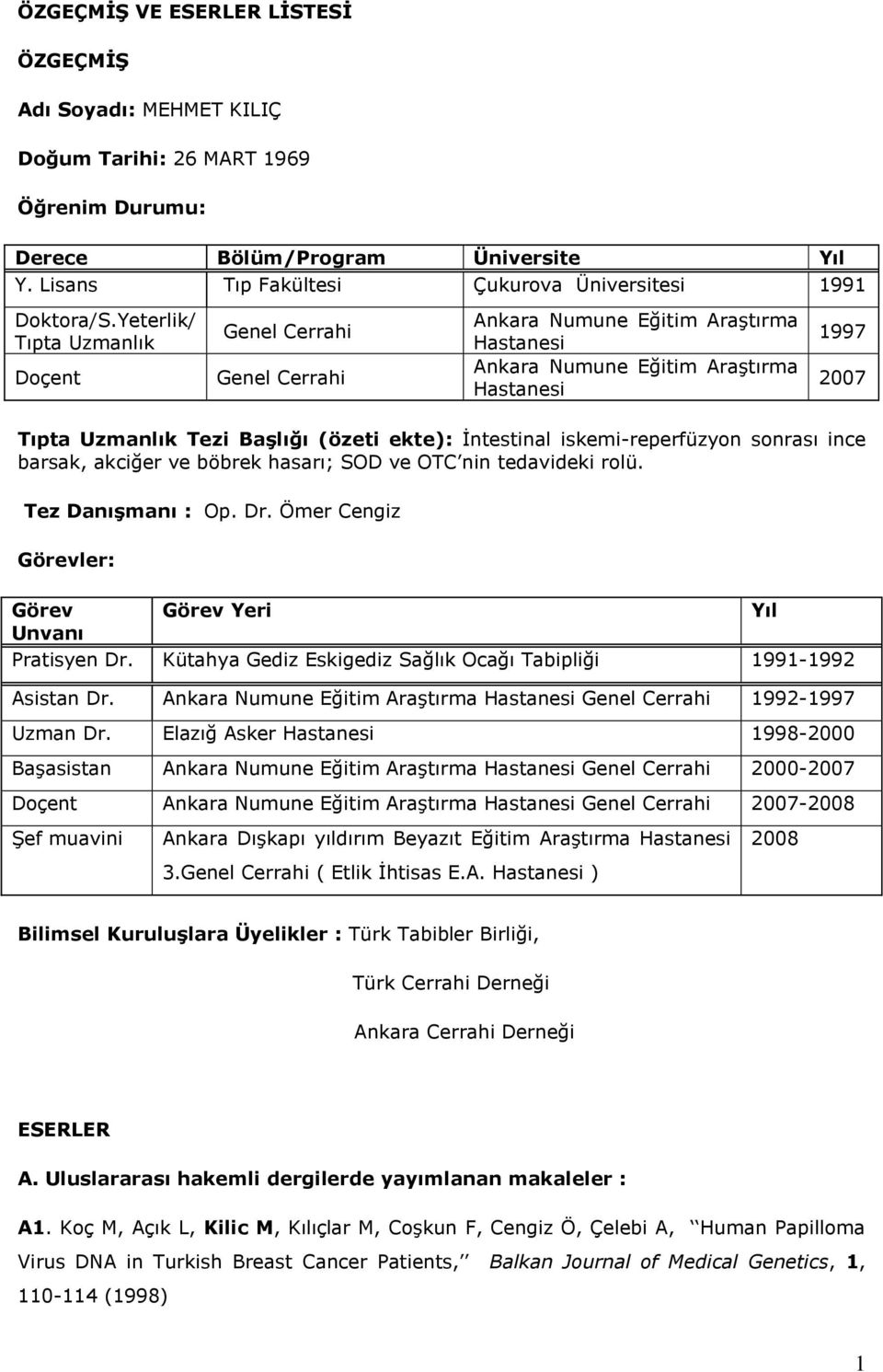 Yeterlik/ Tıpta Uzmanlık Doçent Genel Cerrahi Genel Cerrahi Ankara Numune Eğitim Araştırma Hastanesi Ankara Numune Eğitim Araştırma Hastanesi 1997 2007 Tıpta Uzmanlık Tezi Başlığı (özeti ekte):