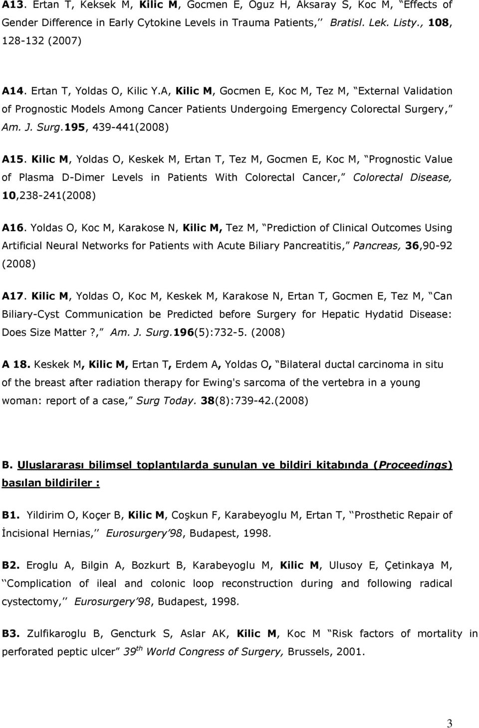 Kilic M, Yoldas O, Keskek M, Ertan T, Tez M, Gocmen E, Koc M, Prognostic Value of Plasma D-Dimer Levels in Patients With Colorectal Cancer, Colorectal Disease, 10,238-241(2008) A16.